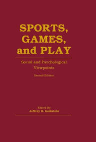 Title: Sports, Games, and Play: Social and Psychological Viewpoints / Edition 2, Author: Jeffrey H. Goldstein