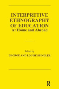 Title: Interpretive Ethnography of Education at Home and Abroad / Edition 1, Author: Louise Spindler