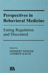 Title: Perspectives in Behavioral Medicine: Eating Regulation and Discontrol / Edition 1, Author: Herbert Weiner,