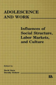 Title: Adolescence and Work: Influences of Social Structure, Labor Markets, and Culture / Edition 1, Author: David Stern