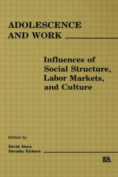 Adolescence and Work: Influences of Social Structure, Labor Markets, and Culture / Edition 1