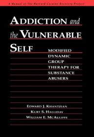 Title: Addiction and the Vulnerable Self: Modified Dynamic Group Therapy for Substance Abusers, Author: Edward J. Khantzian MD