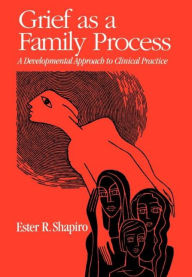 Title: Grief as a Family Process: A Developmental Approach to Clinical Practice, Author: Ester R. Shapiro PhD
