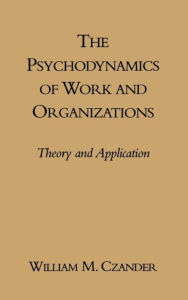 Title: The Psychodynamics of Work and Organizations: Theory and Application, Author: William M. Czander