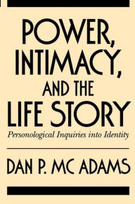 Title: Power, Intimacy, and the Life Story: Personological Inquiries Into Identity, Author: Dan P. McAdams PhD