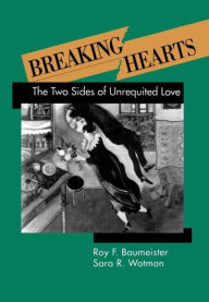 Title: Breaking Hearts: The Two Sides of Unrequited Love, Author: Roy F. Baumeister PhD