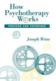 Title: How Psychotherapy Works: Process and Technique, Author: Joseph Weiss