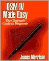 Title: DSM-IV Made Easy: The Clinician's Guide to Diagnosis / Edition 1, Author: James Morrison MD