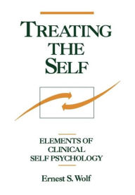 Title: Treating the Self: Elements of Clinical Self Psychology, Author: Ernest S Wolf MD
