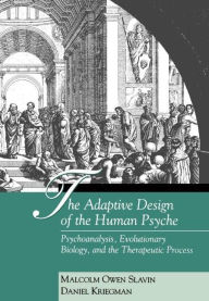 Title: The Adaptive Design of the Human Psyche: Psychoanalysis, Evolutionary Biology, and the Therapeutic Process, Author: Malcolm Owen Slavin PhD