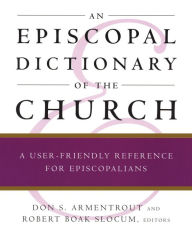 Title: An Episcopal Dictionary of the Church: A User-Friendly Reference for Episcopalians, Author: Robert Boak Slocum