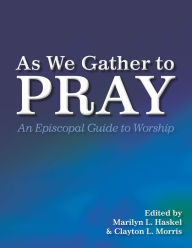 Title: As We Gather to Pray: An Episcopal Guide to Worship, Author: Clayton L. Morris