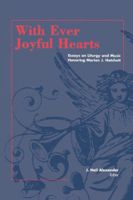 Title: With Ever Joyful Hearts: Essays on Liturgy and Music Honoring Marion J. Hatchett, Author: J. Neil Alexander