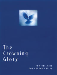Title: The Crowning Glory: New Descants for Church Choirs, Author: Church Publishing