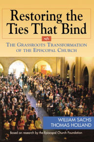 Title: Restoring the Ties That Bind: The Grassroots Transformation of the Episcopal Church, Author: William Sachs