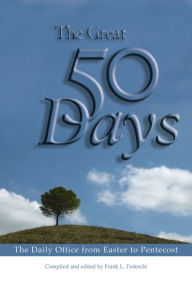 Title: The Great 50 Days: The Daily Office from Easter to Pentecost, Author: Frank L. Tedeschi