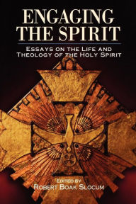 Title: Engaging the Spirit: Essays on the Life and Theology of the Holy Spirit, Author: Robert Boak Slocum
