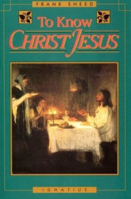 Title: To Know Christ Jesus / Edition 1, Author: Frank Sheed