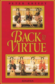 Title: Back to Virtue: Traditional Moral Wisdom for Modern Moral Confusion / Edition 1, Author: Peter Kreeft