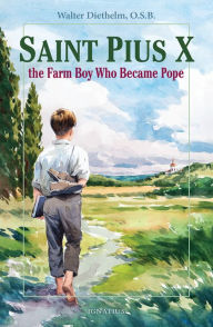 Title: Saint Pius X: The Farm Boy Who Became Pope, Author: Walter Diethelm O.S.B.