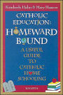Catholic Education - Homeward Bound: A Useful Guide to Catholic Home Schooling