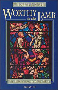 Worthy Is the Lamb: The Biblical Story of the Mass / Edition 1