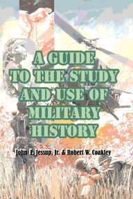 Title: A Guide to the Study and Use of Military History / Edition 1, Author: John E Jessup