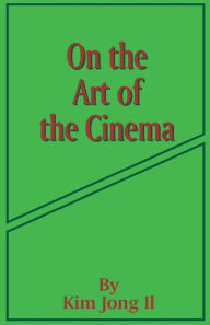 Title: On the Art of the Cinema: April 11,1973, Author: Kim Jong Il