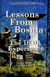 Title: Lessons From Bosnia: The IFOR Experience, Author: Larry Wentz
