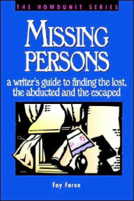 Missing Persons: A Writer's Guide to Finding the Lost, Abducted and the Escaped