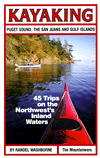 Kayaking Puget Sound, the San Juans and Gulf Islands: 45 Trips On the Northwest's Inland Waters