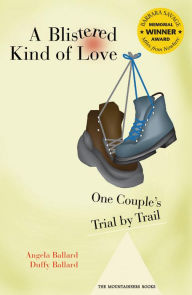 Title: Blistered Kind of Love: One Couple's Trial by Trail, Author: Dustin (Duffy) Ballard