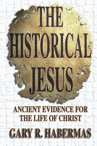 Title: The Historical Jesus, Author: Gary R Habermas M.A.