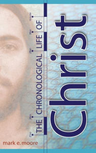 Title: The Chronological Life of Christ, Author: Mark E Moore