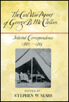 The Civil War Papers of George B. McClellan: Selected Correspondence 1860-1865
