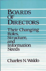 Title: Boards of Directors: Their Changing Roles, Structure, and Information Needs, Author: Charles N. Waldo