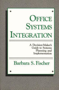 Title: Office Systems Integration: A Decision-Maker's Guide to Systems Planning and Implementation, Author: Bloomsbury Academic