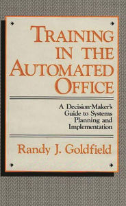 Title: Training in the Automated Office: A Decision-Maker's Guide to Systems Planning and Implementation, Author: Bloomsbury Academic
