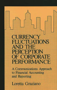 Title: Currency Fluctuations and the Perception of Corporate Performance: A Communications Approach to Financial Accounting and Reporting, Author: Loretta Graziano