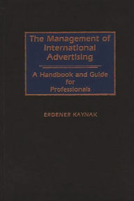 Title: The Management of International Advertising: A Handbook and Guide for Professionals, Author: Erdener Kaynak
