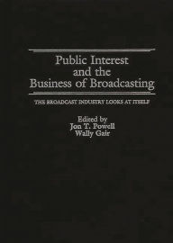 Title: Public Interest and the Business of Broadcasting: The Broadcast Industry Looks at Itself, Author: Wally Gair