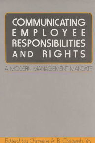 Title: Communicating Employee Responsibilities and Rights: A Modern Management Mandate, Author: Chimezie Osigweh