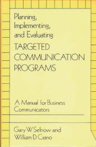 Title: Planning, Implementing, and Evaluating Targeted Communication Programs: A Manual for Business Communicators, Author: William D. Crano