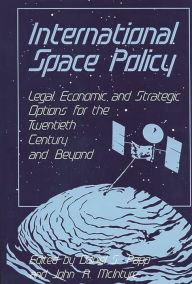 Title: International Space Policy: Legal, Economic, and Strategic Options for the Twentieth Century and Beyond, Author: John Mcintyre
