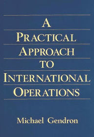 Title: Practical Approach to International Operations, Author: Michael P. Gendron
