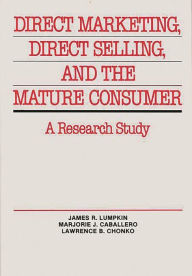 Title: Direct Marketing, Direct Selling, and the Mature Consumer: A Research Study, Author: James R. Lumpkin