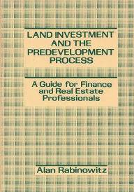 Title: Land Investment and the Predevelopment Process: A Guide for Finance and Real Estate Professionals, Author: Alan Rabinowitz