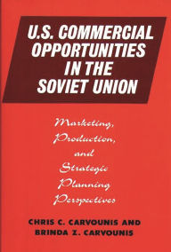 Title: U.S. Commercial Opportunities in the Soviet Union: Marketing, Production, and Strategic Planning Perspectives, Author: Chris C. Carvounis