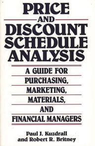 Title: Price and Discount Schedule Analysis: A Guide for Purchasing, Marketing, Materials, and Financial Managers, Author: Paul J. Kuzdrall