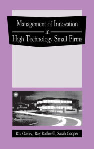 Title: The Management of Innovation in High Technology Small Firms: Innovation and Regional Development in Britain and the United States, Author: Ray Oakey